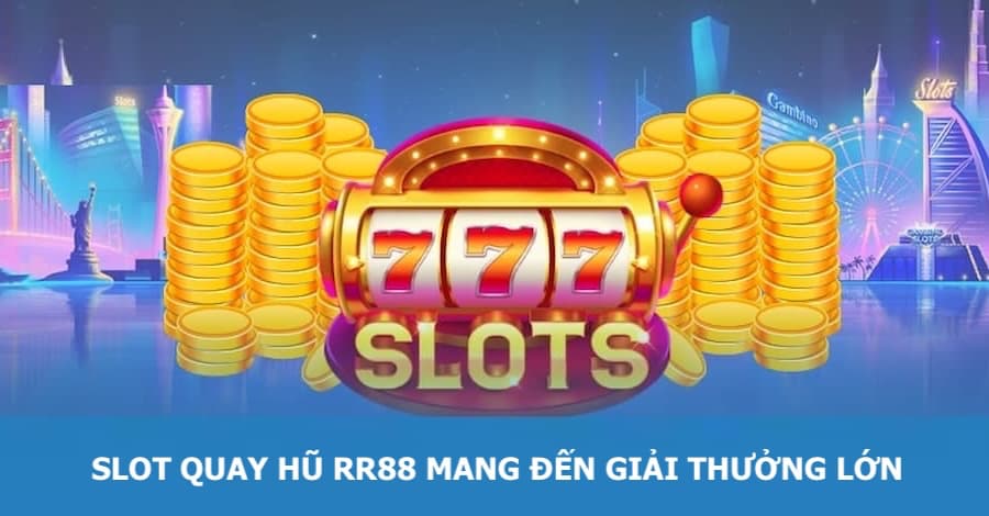 Slot game quay hũ tại RR88 mang đến cho người chơi giải thưởng vô cùng cao