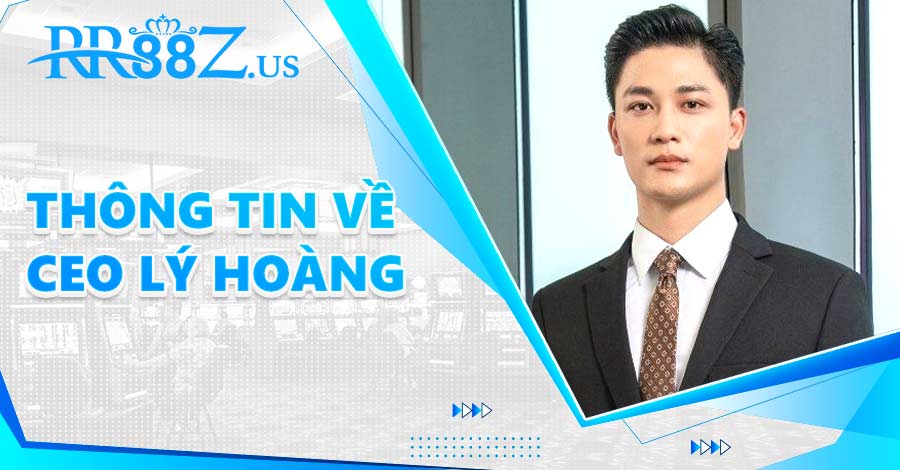 Thông tin về CEO Lý Hoàng của nhà cái RR88