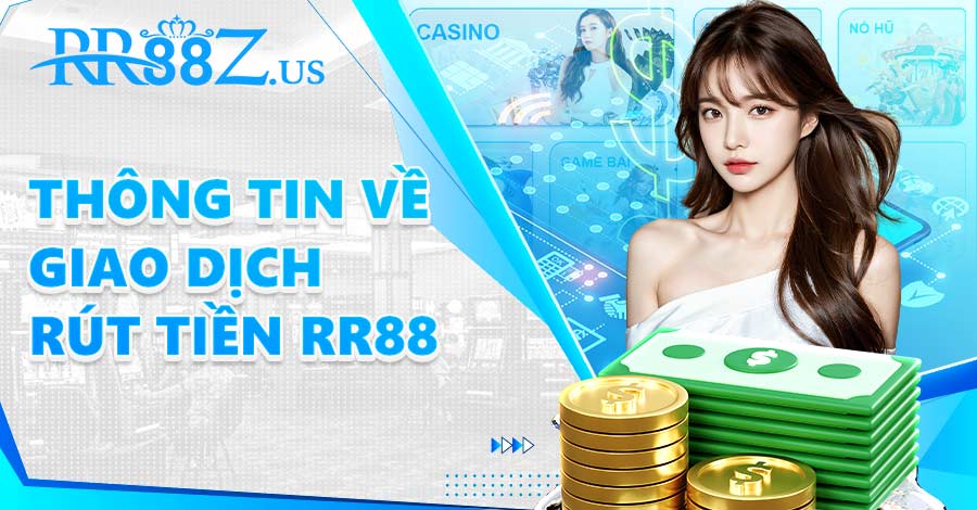 Thông tin về giao dịch rút tiền RR88 nhanh chóng và an toàn