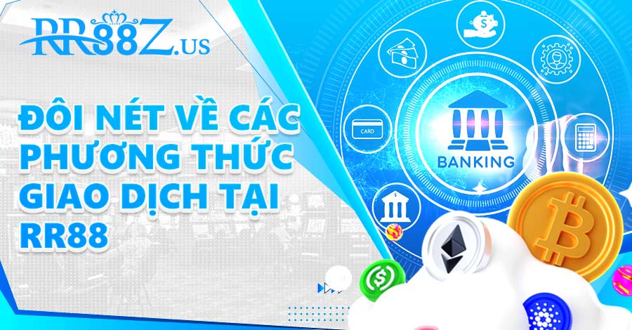 Tìm hiểu các phương thức giao dịch tại RR88